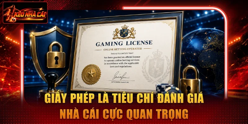 Giấy phép là tiêu chí đánh giá nhà cái cực quan trọng