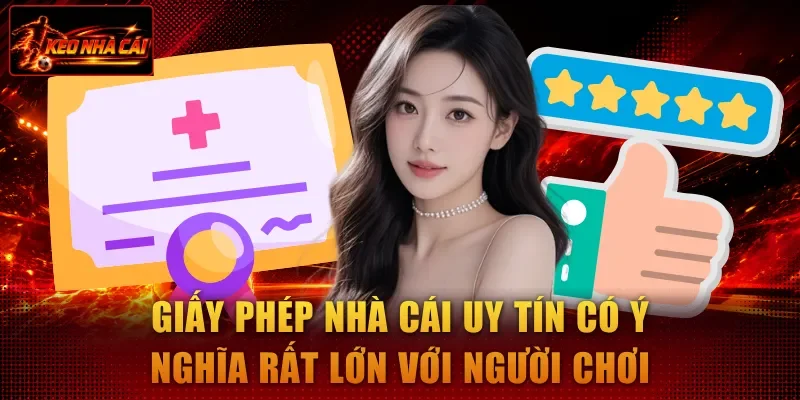 Giấy phép nhà cái uy tín có ý nghĩa rất lớn với người chơi