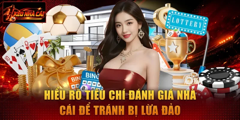 Hiểu rõ tiêu chí đánh giá nhà cái để tránh bị lừa đảo