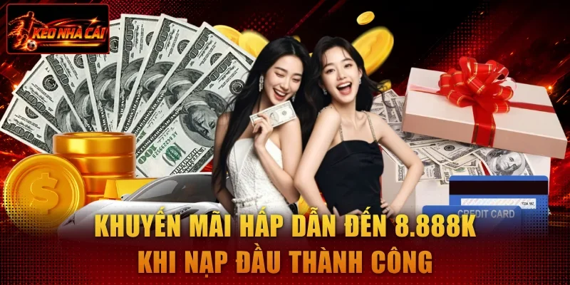 Khuyến mãi hấp dẫn đến 8.888K khi nạp đầu thành công