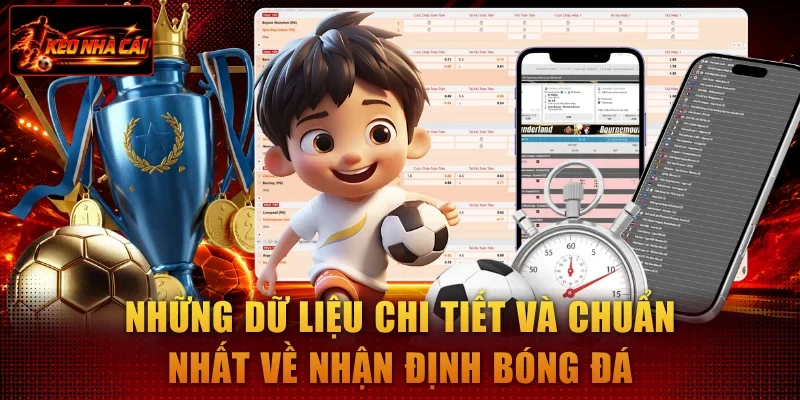 Những dữ liệu chi tiết và chuẩn nhất về nhận định bóng đá