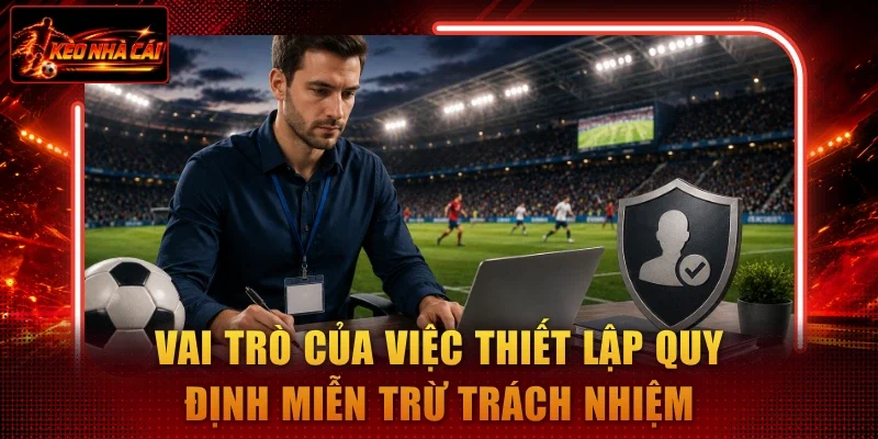 Vai trò của việc thiết lập quy định miễn trừ trách nhiệm